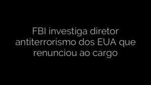 ​FBI investiga diretor antiterrorismo dos EUA que renunciou ao cargo 